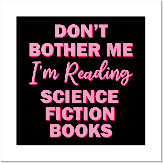 Don't bother me I'm reading science fiction books Wall Art by teestaan